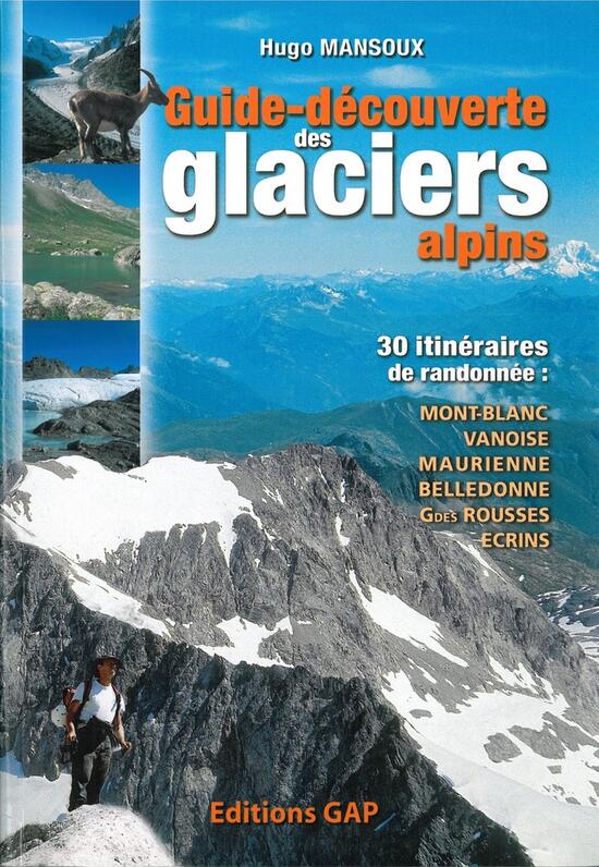 Guide-découverte des glaciers alpins : 30 itinéraires de randonnées : Mont-Blanc, Vanoise, Maurienne, Belledonne, Grandes Rousses, Ecrins